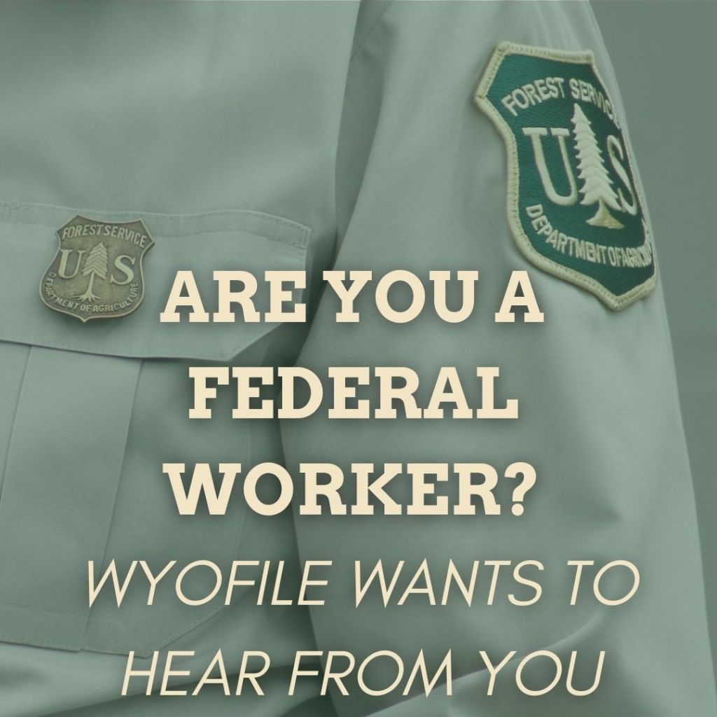 Are you a federal worker in Wyoming? WyoFile wants to hear from you